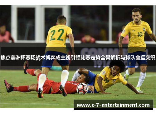 焦点美洲杯赛场战术博弈成主线引领比赛走势全景解析与球队命运交织