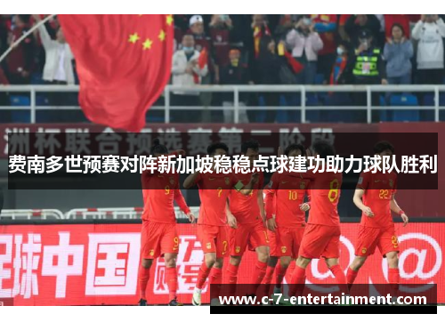 费南多世预赛对阵新加坡稳稳点球建功助力球队胜利