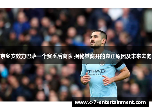 京多安效力巴萨一个赛季后离队 揭秘其离开的真正原因及未来去向